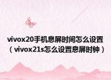 vivox20手机息屏时间怎么设置（vivox21s怎么设置息屏时钟）