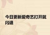 今日更新爱奇艺打开就闪退