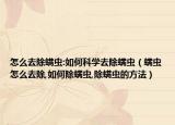 怎么去除螨虫:如何科学去除螨虫（螨虫怎么去除,如何除螨虫,除螨虫的方法）
