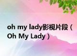 oh my lady影视片段（Oh My Lady）