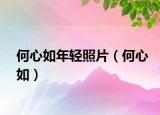 何心如年轻照片（何心如）