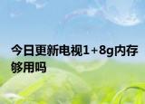 今日更新电视1+8g内存够用吗