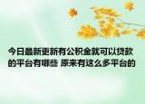 今日最新更新有公积金就可以贷款的平台有哪些 原来有这么多平台的
