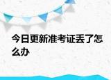 今日更新准考证丢了怎么办