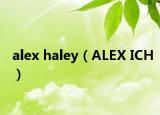 alex haley（ALEX ICH）