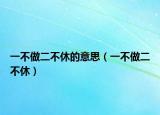 一不做二不休的意思（一不做二不休）
