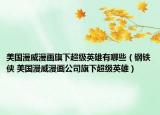 美国漫威漫画旗下超级英雄有哪些（钢铁侠 美国漫威漫画公司旗下超级英雄）