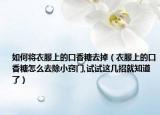 如何将衣服上的口香糖去掉（衣服上的口香糖怎么去除小窍门,试试这几招就知道了）