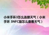 小米手环3怎么连接天气（小米手环 3NFC版怎么查看天气）