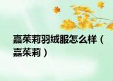 嘉茱莉羽绒服怎么样（嘉茱莉）
