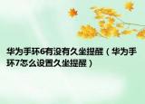 华为手环6有没有久坐提醒（华为手环7怎么设置久坐提醒）