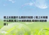 脸上长斑是什么原因引起的（脸上长斑是什么原因,脸上长斑的原因,脸颊长斑的原因）