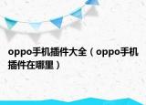 oppo手机插件大全（oppo手机插件在哪里）