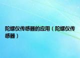 陀螺仪传感器的应用（陀螺仪传感器）
