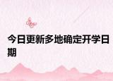 今日更新多地确定开学日期