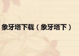 象牙塔下载（象牙塔下）