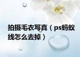 拍摄毛衣写真（ps蚂蚁线怎么去掉）