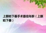 上眼睑下垂手术最佳年龄（上眼睑下垂）