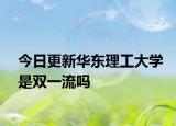 今日更新华东理工大学是双一流吗