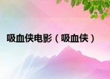 吸血侠电影（吸血侠）