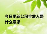 今日更新公积金准入是什么意思