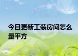 今日更新工装房间怎么量平方