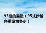 95枪的重量（95式步枪净重量为多少）