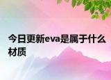 今日更新eva是属于什么材质