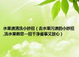 水果渍清洗小妙招（去水果污渍的小妙招,洗水果教您一招干净省事又放心）