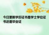 今日更新学历证书是学士学位证书还是毕业证