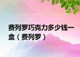 费列罗巧克力多少钱一盒（费列罗）