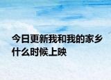 今日更新我和我的家乡什么时候上映