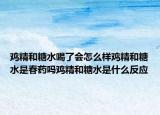 鸡精和糖水喝了会怎么样鸡精和糖水是春药吗鸡精和糖水是什么反应