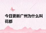 今日更新广州为什么叫花都