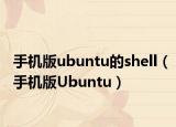 手机版ubuntu的shell（手机版Ubuntu）