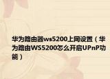 华为路由器ws5200上网设置（华为路由WS5200怎么开启UPnP功能）