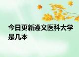 今日更新遵义医科大学是几本