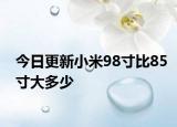 今日更新小米98寸比85寸大多少