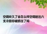 空调吹久了会怎么样空调射出六支冷箭你被抓住了吗
