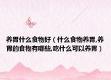 养胃什么食物好（什么食物养胃,养胃的食物有哪些,吃什么可以养胃）