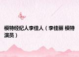 模特经纪人李佳人（李佳丽 模特演员）
