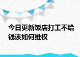 今日更新饭店打工不给钱该如何维权
