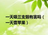 一天吸三支烟有害吗（一天壹苹果）