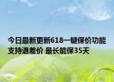 今日最新更新618一键保价功能支持退差价 最长能保35天
