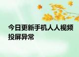 今日更新手机人人视频投屏异常