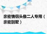 亲密情侣头像二人专用（亲密别墅）
