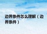 边界条件怎么理解（边界条件）