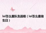 lol怎么查队友战绩（lol怎么查询生日）