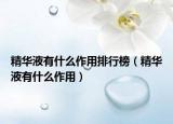 精华液有什么作用排行榜（精华液有什么作用）