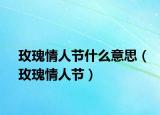 玫瑰情人节什么意思（玫瑰情人节）